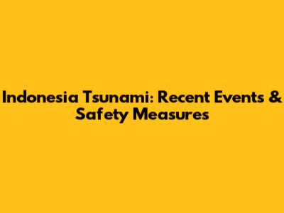 Indonesia Tsunami: Recent Events & Safety Measures