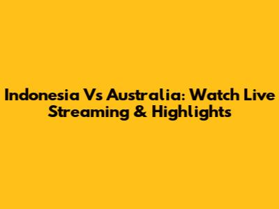 Indonesia Vs Australia: Watch Live Streaming & Highlights