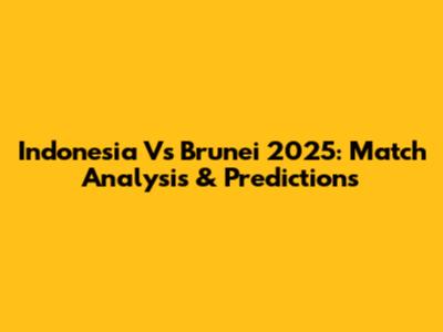 Indonesia Vs Brunei 2025: Match Analysis & Predictions