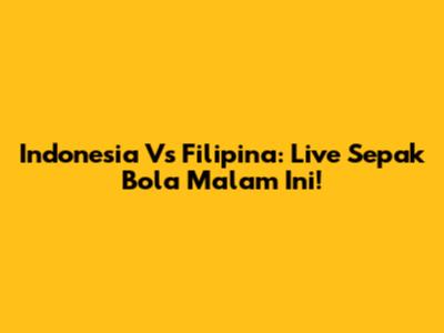 Indonesia Vs Filipina: Live Sepak Bola Malam Ini!