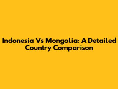 Indonesia Vs Mongolia: A Detailed Country Comparison