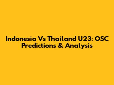 Indonesia Vs Thailand U23: OSC Predictions & Analysis