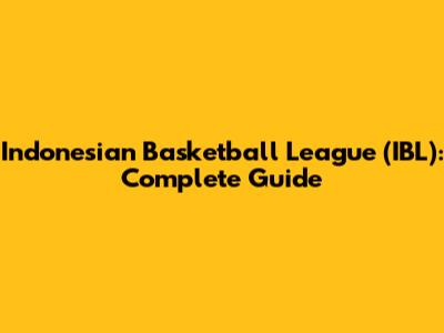 Indonesian Basketball League (IBL): Complete Guide