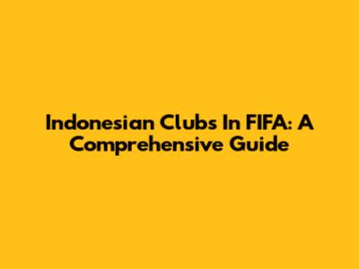 Indonesian Clubs In FIFA: A Comprehensive Guide