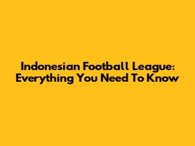 Indonesian Football League: Everything You Need To Know