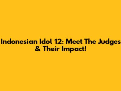 Indonesian Idol 12: Meet The Judges & Their Impact!
