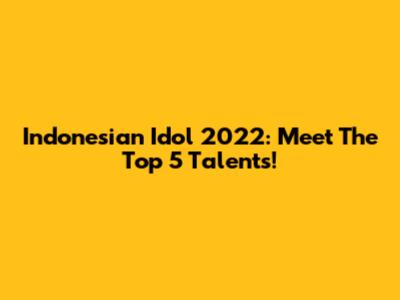 Indonesian Idol 2022: Meet The Top 5 Talents!
