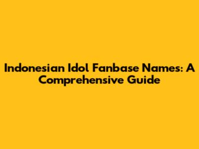 Indonesian Idol Fanbase Names: A Comprehensive Guide