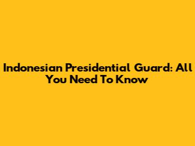 Indonesian Presidential Guard: All You Need To Know