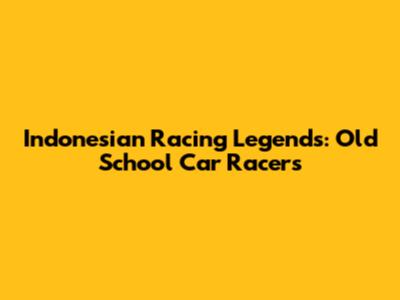 Indonesian Racing Legends: Old School Car Racers