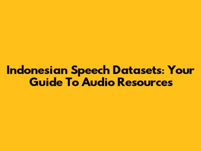 Indonesian Speech Datasets: Your Guide To Audio Resources