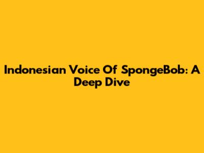 Indonesian Voice Of SpongeBob: A Deep Dive