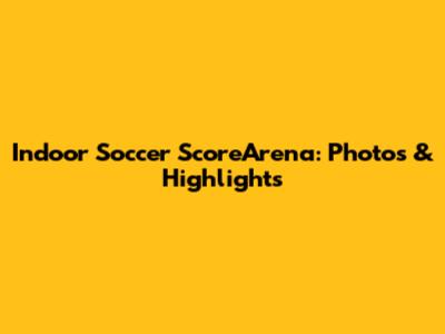 Indoor Soccer ScoreArena: Photos & Highlights