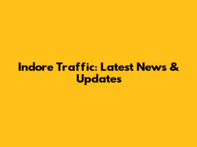 Indore Traffic: Latest News & Updates