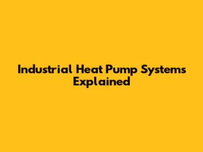 Industrial Heat Pump Systems Explained