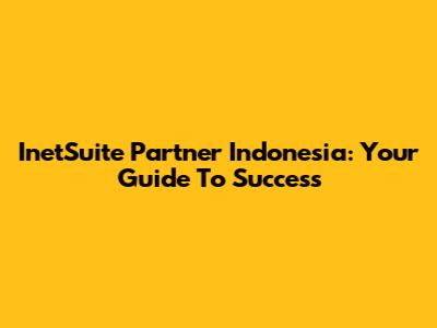 InetSuite Partner Indonesia: Your Guide To Success