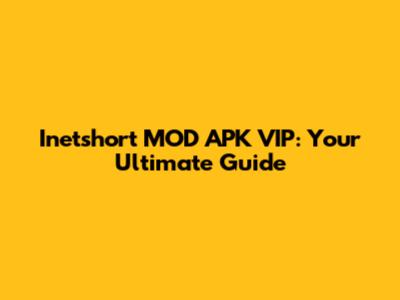 Inetshort MOD APK VIP: Your Ultimate Guide