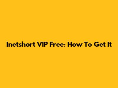 Inetshort VIP Free: How To Get It