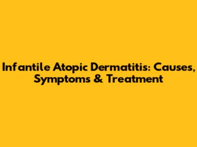 Infantile Atopic Dermatitis: Causes, Symptoms & Treatment