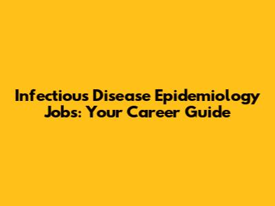 Infectious Disease Epidemiology Jobs: Your Career Guide