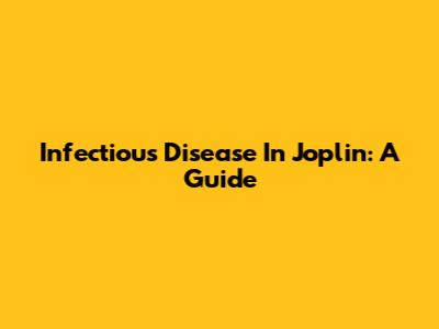 Infectious Disease In Joplin: A Guide