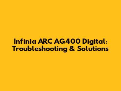 Infinia ARC AG400 Digital: Troubleshooting & Solutions
