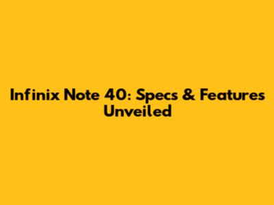 Infinix Note 40: Specs & Features Unveiled