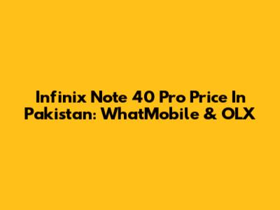 Infinix Note 40 Pro Price In Pakistan: WhatMobile & OLX