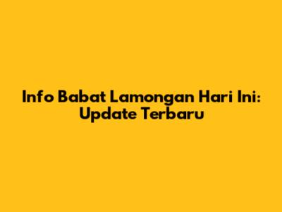 Info Babat Lamongan Hari Ini: Update Terbaru