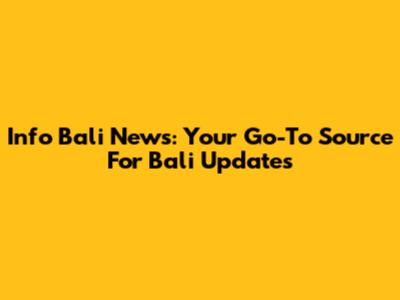 Info Bali News: Your Go-To Source For Bali Updates