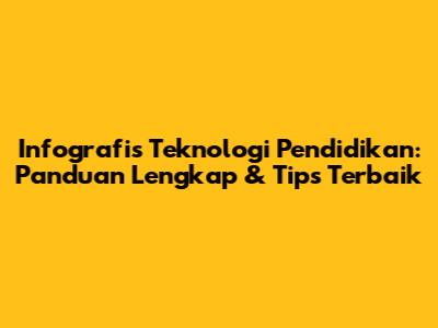 Infografis Teknologi Pendidikan: Panduan Lengkap & Tips Terbaik