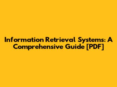Information Retrieval Systems: A Comprehensive Guide [PDF]