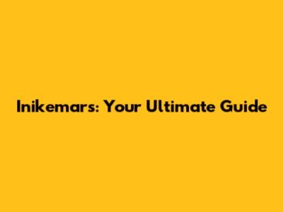 Inikemars: Your Ultimate Guide