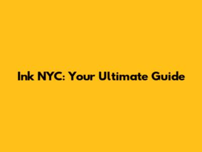 Ink NYC: Your Ultimate Guide