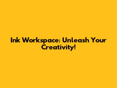 Ink Workspace: Unleash Your Creativity!