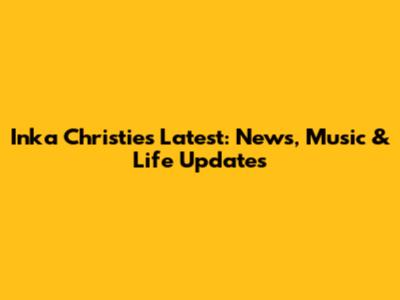 Inka Christie's Latest: News, Music & Life Updates