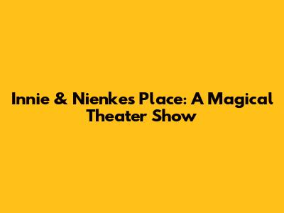Innie & Nienke's Place: A Magical Theater Show
