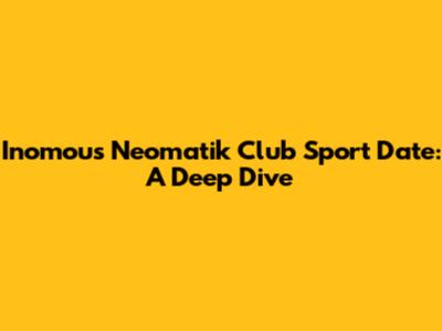Inomous Neomatik Club Sport Date: A Deep Dive