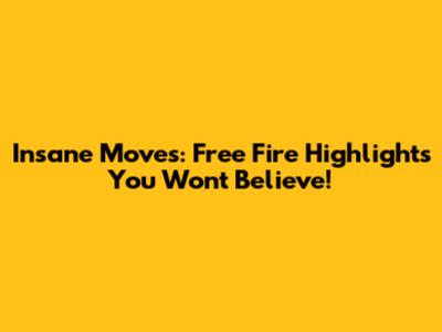 Insane Moves: Free Fire Highlights You Won't Believe!
