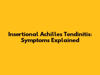 Insertional Achilles Tendinitis: Symptoms Explained
