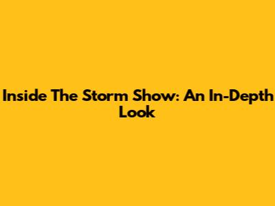Inside The Storm Show: An In-Depth Look