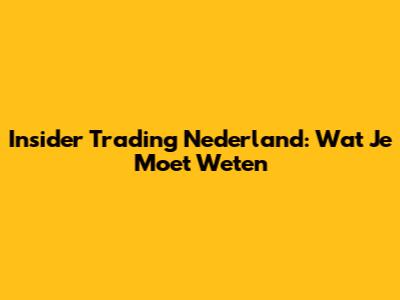 Insider Trading Nederland: Wat Je Moet Weten