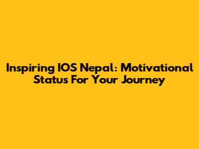 Inspiring IOS Nepal: Motivational Status For Your Journey