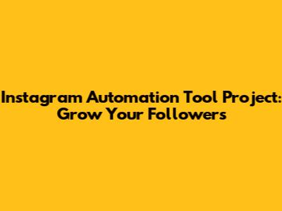 Instagram Automation Tool Project: Grow Your Followers