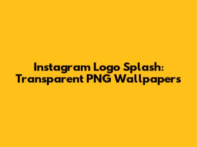 Instagram Logo Splash: Transparent PNG Wallpapers