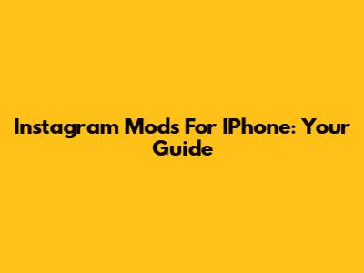Instagram Mods For IPhone: Your Guide