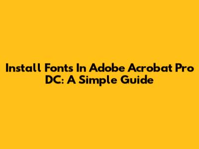 Install Fonts In Adobe Acrobat Pro DC: A Simple Guide