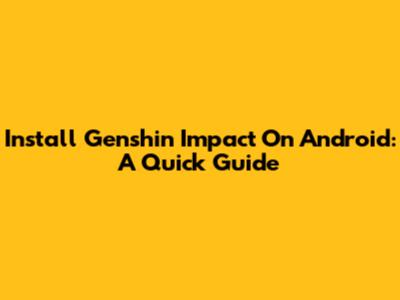 Install Genshin Impact On Android: A Quick Guide