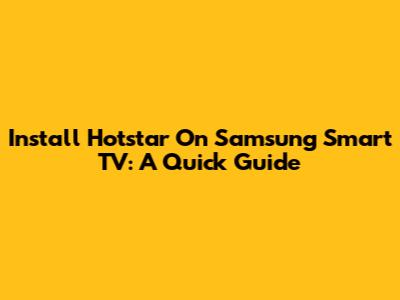 Install Hotstar On Samsung Smart TV: A Quick Guide