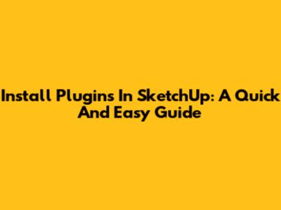 Install Plugins In SketchUp: A Quick And Easy Guide